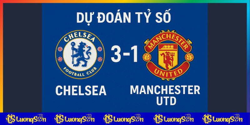 Dự đoán tỷ số trận Chelsea vs Manchester Utd trên luongsontv