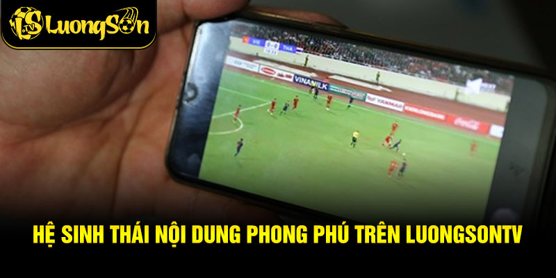 Hệ Sinh Thái Nội Dung Phong Phú Trên LuongsonTV – Trải Nghiệm Bóng Đá Trọn Vẹn